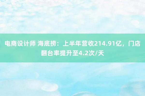 电商设计师 海底捞：上半年营收214.91亿，门店翻台率提升至4.2次/天