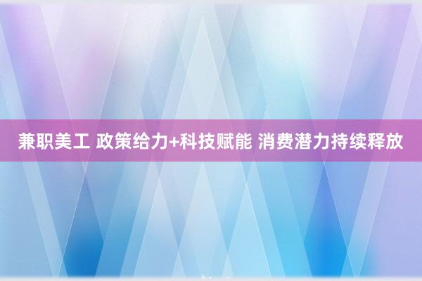 兼职美工 政策给力+科技赋能 消费潜力持续释放